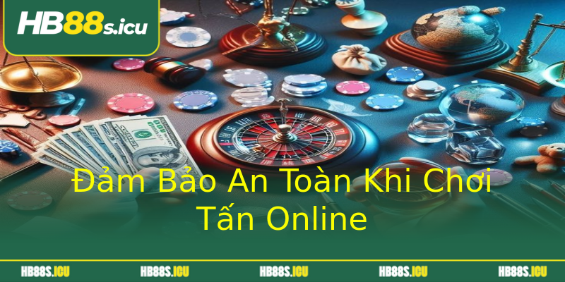 Đảm Bảo An Toàn Khi Chơi Tấn Online Đảm Bảo An Toàn Khi Chơi Tấn Online
