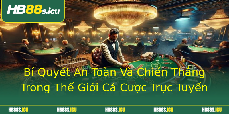 Bí Quyết An Toàn Và Chiến Thắng Trong Thế Giới Cá Cược Trực Tuyến Bí Quyết An Toàn Và Chiến Thắng Trong Thế Giới Cá Cược Trực Tuyến