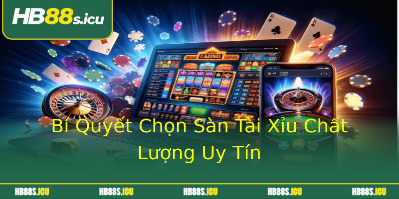 Bí Quyết Chọn Sàn Tài Xỉu Chất Lượng Uy Tín Bí Quyết Chọn Sàn Tài Xỉu Chất Lượng Uy Tín
