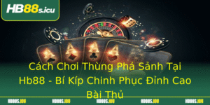 Cach Choi Thung Pha Sanh Tai Hb88 Bi Kip Chinh Phuc Inh Cao Bai Thu