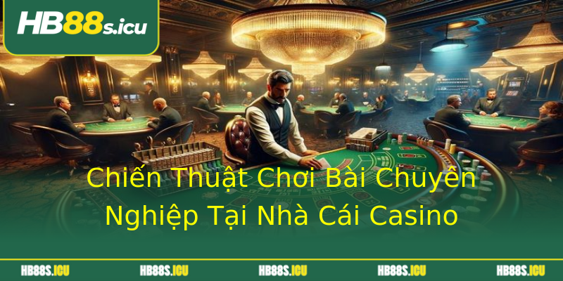 Chiến Thuật Chơi Bài Chuyên Nghiệp Tại Nhà Cái Casino Chiến Thuật Chơi Bài Chuyên Nghiệp Tại Nhà Cái Casino