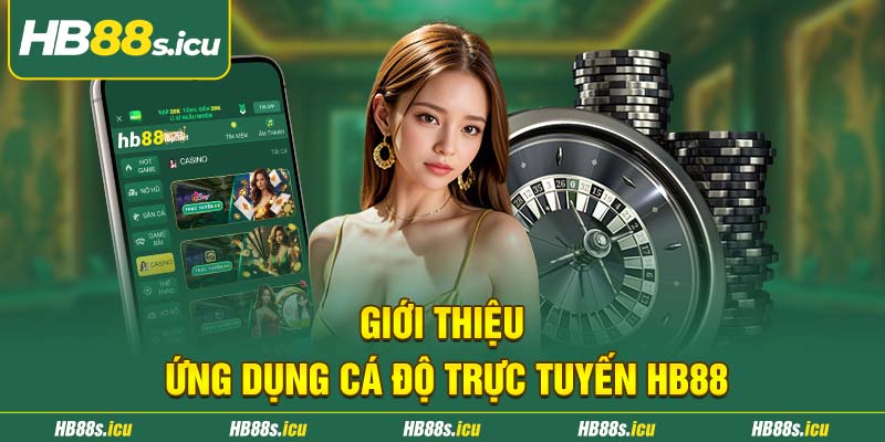 Gioi Thieu Ung Dung Ca Do Truc Tuyen Hb88