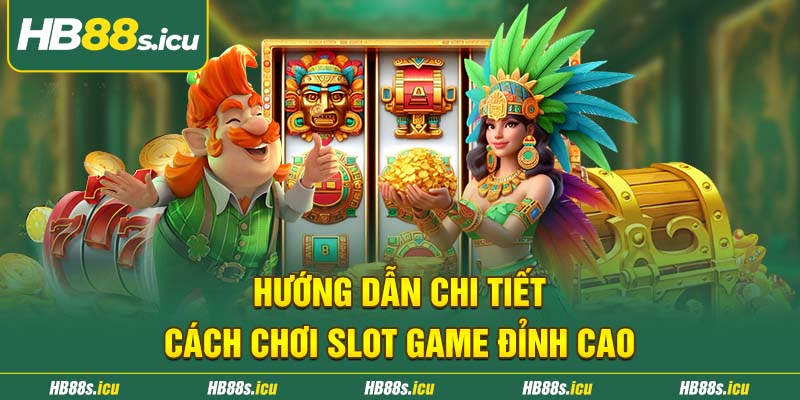Huong Dan Chi Tiet Cach Choi Slot Game Dinh Cao