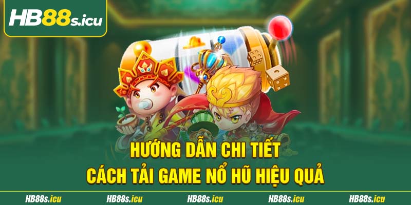 Huong Dan Chi Tiet Cach Tai Game No Hu Hieu Qua