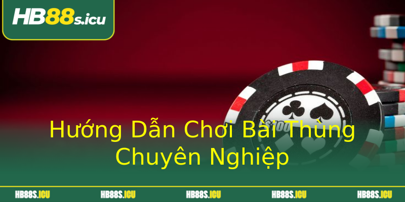 Hướng Dẫn Chơi Bài Thùng Chuyên Nghiệp Hướng Dẫn Chơi Bài Thùng Chuyên Nghiệp