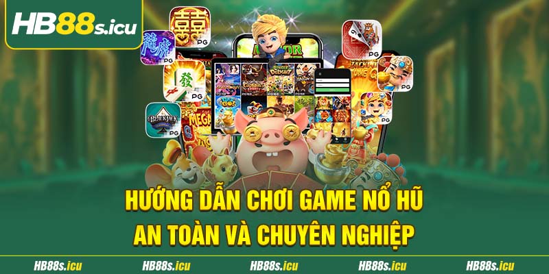Huong Dan Choi Game No Hu An Toan Va Chuyen Nghiep