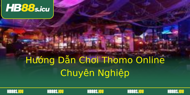 Hướng Dẫn Chơi Thomo Online Chuyên Nghiệp Hướng Dẫn Chơi Thomo Online Chuyên Nghiệp