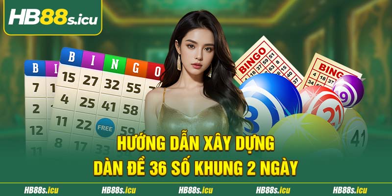 Huong Dan Xay Dung Dan De 36 So Khung 2 Ngay