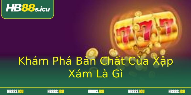 Khám Phá Bản Chất Của Xập Xám Là Gì Khám Phá Bản Chất Của Xập Xám Là Gì