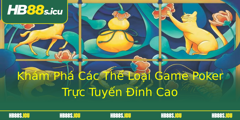 Khám Phá Các Thể Loại Game Poker Trực Tuyến Đỉnh Cao Khám Phá Các Thể Loại Game Poker Trực Tuyến Đỉnh Cao