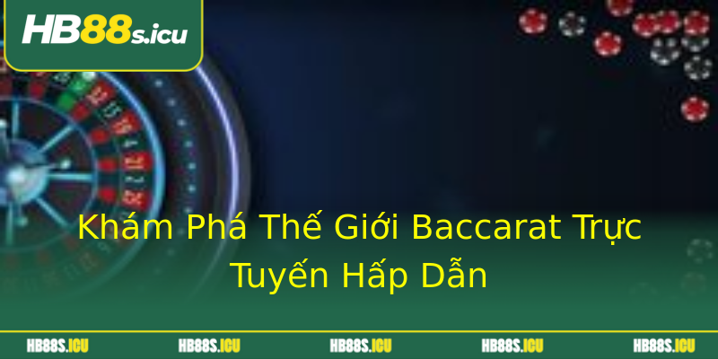 Khám Phá Thế Giới Baccarat Trực Tuyến Hấp Dẫn Khám Phá Thế Giới Baccarat Trực Tuyến Hấp Dẫn