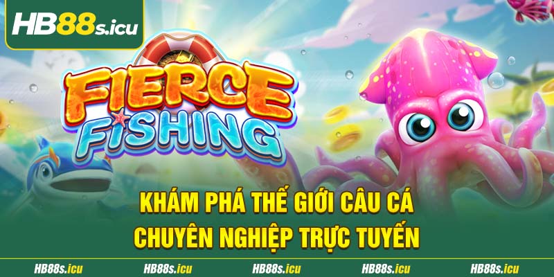Kham Pha The Gioi Cau Ca Chuyen Nghiep Truc Tuyen