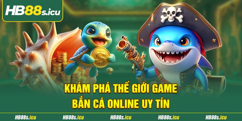 Kham Pha The Gioi Game Ban Ca Online Uy Tin 1
