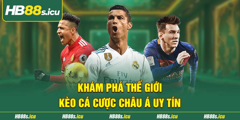 Kham Pha The Gioi Keo Ca Cuoc Chau A Uy Tin