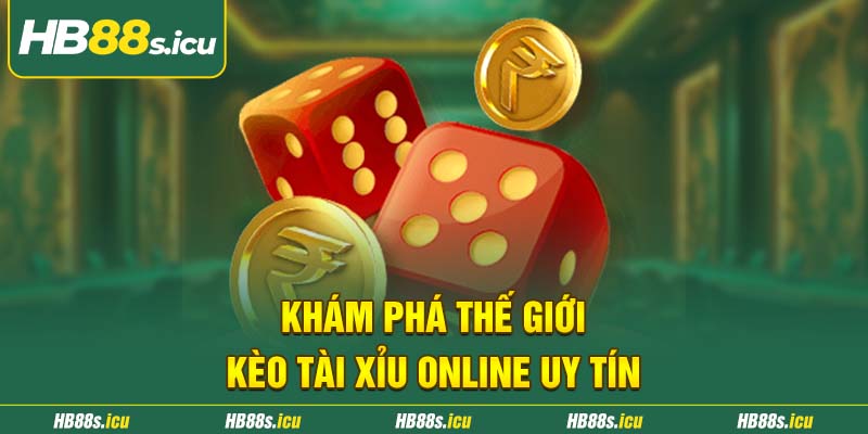 Kham Pha The Gioi Keo Tai Xiu Online Uy Tin