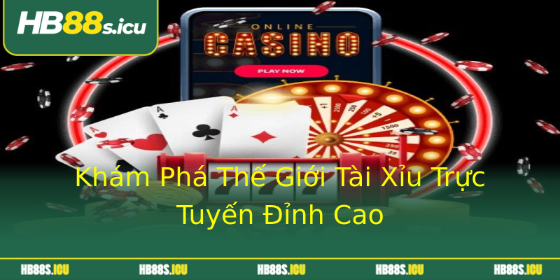 Khám Phá Thế Giới Tài Xỉu Trực Tuyến Đỉnh Cao Khám Phá Thế Giới Tài Xỉu Trực Tuyến Đỉnh Cao