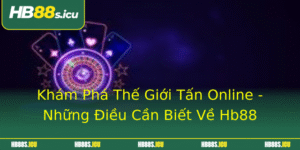 Kham Pha The Gioi Tan Online Nhung Ieu Can Biet Ve Hb88