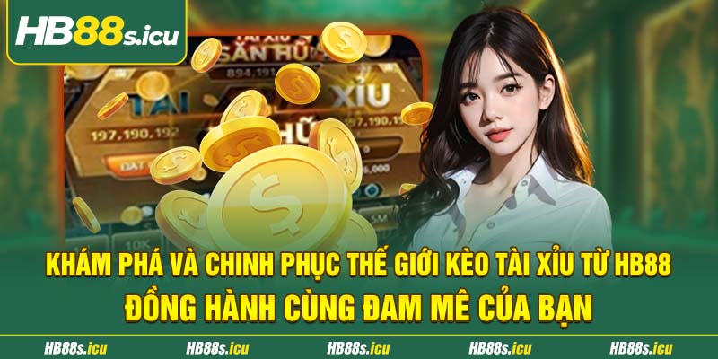 Kham Pha Va Chinh Phuc The Gioi Keo Tai Xiu Tu Hb88 Dong Hanh Cung Dam Me Cua Ban