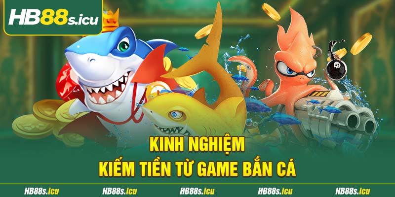 Kinh Nghiem Kiem Tien Tu Game Ban Ca