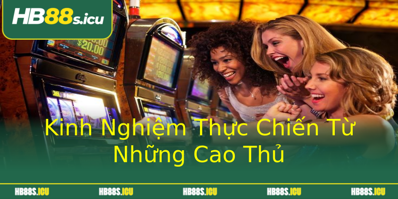Kinh Nghiệm Thực Chiến Từ Những Cao Thủ Kinh Nghiệm Thực Chiến Từ Những Cao Thủ