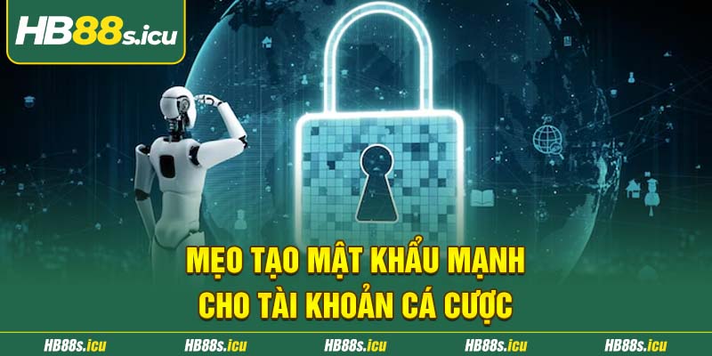 Meo Tao Mat Khau Manh Cho Tai Khoan Ca Cuoc