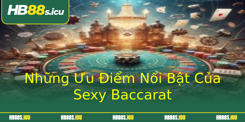 Những Ưu Điểm Nổi Bật Của Sexy Baccarat Những Ưu Điểm Nổi Bật Của Sexy Baccarat