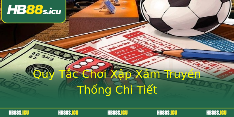 Quy Tắc Chơi Xập Xám Truyền Thống Chi Tiết Quy Tắc Chơi Xập Xám Truyền Thống Chi Tiết